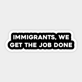 Immigrants, We Get The Job Done Sticker